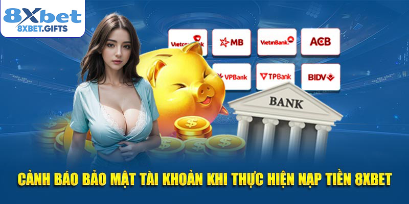 Cảnh báo bảo mật tài khoản khi thực hiện nạp tiền 8xbet