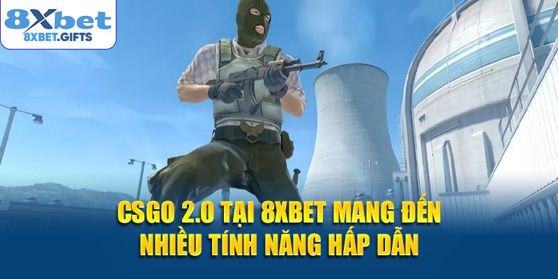 CSGO 2.0 tại 8XBET mang đến nhiều tính năng hấp dẫn