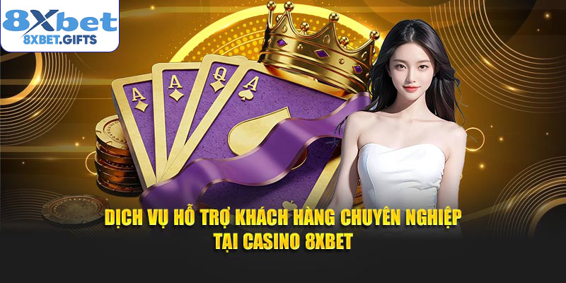 Dịch vụ hỗ trợ khách hàng chuyên nghiệp tại Casino 8XBET