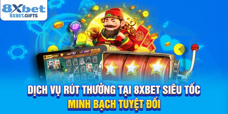 Dịch vụ rút thưởng tại 8XBET siêu tốc, minh bạch tuyệt đối