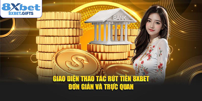 Giao diện thao tác rút tiền 8XBET đơn giản và trực quan