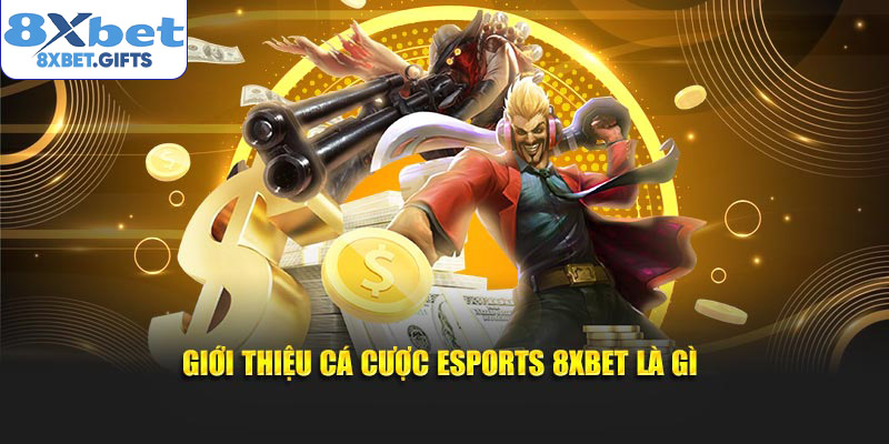 Giới thiệu cá cược esports 8xbet là gì