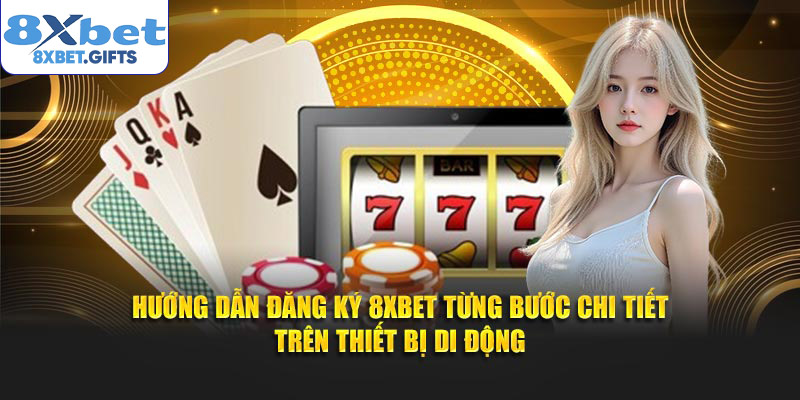 Hướng dẫn đăng ký 8xbet từng bước chi tiết trên thiết bị di động