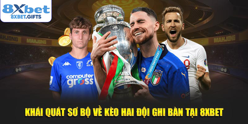 Khái quát sơ bộ về kèo hai đội ghi bàn tại 8xbet