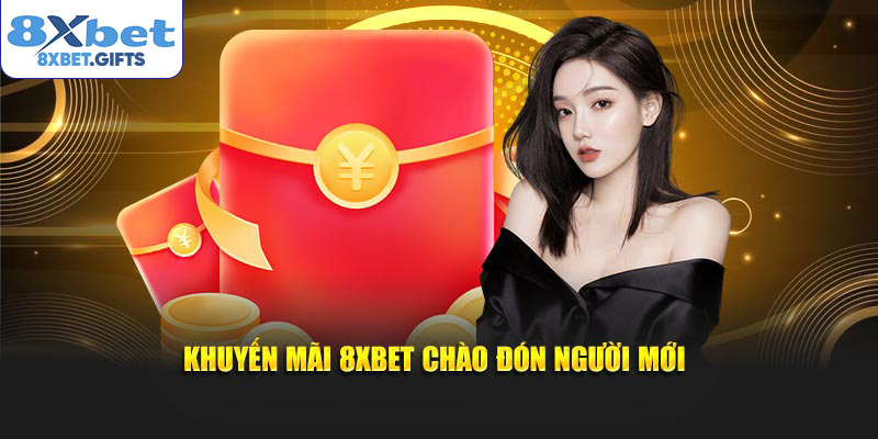 Khuyến mãi 8XBET chào đón người mới