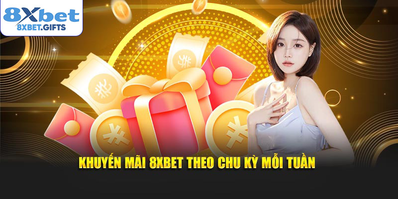 Khuyến mãi 8XBET theo chu kỳ mỗi tuần