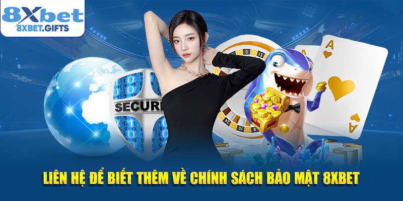 Liên hệ để biết thêm về chính sách bảo mật 8XBET
