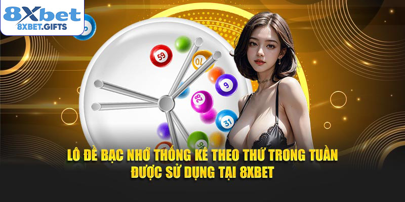 Lô đề bạc nhớ thống kê theo thứ trong tuần được sử dụng tại 8XBET