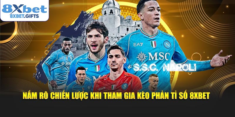 Nắm rõ chiến lược khi tham gia kèo phản tỉ số 8XBET