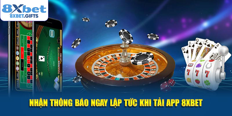 Nhận thông báo ngay lập tức khi tải app 8XBET