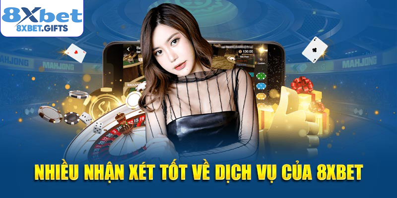 Nhiều nhận xét tốt về dịch vụ của 8XBET