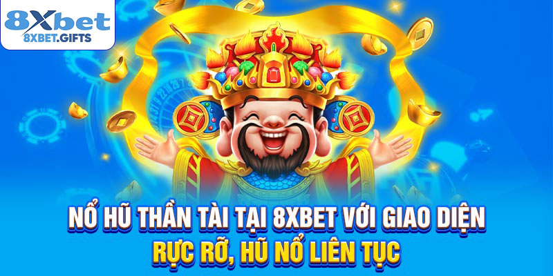 Nổ hũ thần tài tại 8XBET với giao diện rực rỡ, hũ nổ liên tục