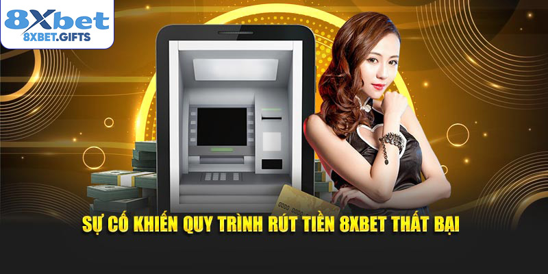 Sự cố khiến quy trình rút tiền 8XBET thất bại