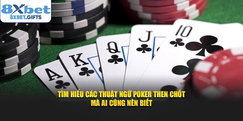Tìm hiểu các thuật ngữ poker then chốt mà ai cũng nên biết