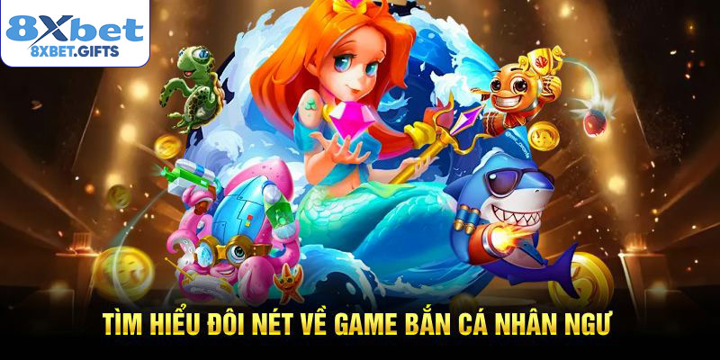 Tìm hiểu đôi nét về game bắn cá Nhân Ngư