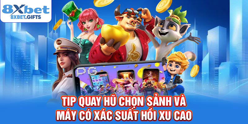 Tip quay hũ chọn sảnh và máy có xác suất hồi xu cao