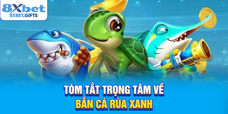 Tóm tắt trọng tâm về bắn cá rùa xanh
