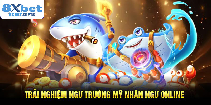 Trải nghiệm ngư trường Mỹ Nhân Ngư online