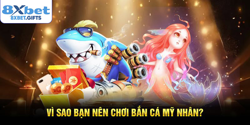 Vì sao bạn nên chơi bắn cá Mỹ Nhân?