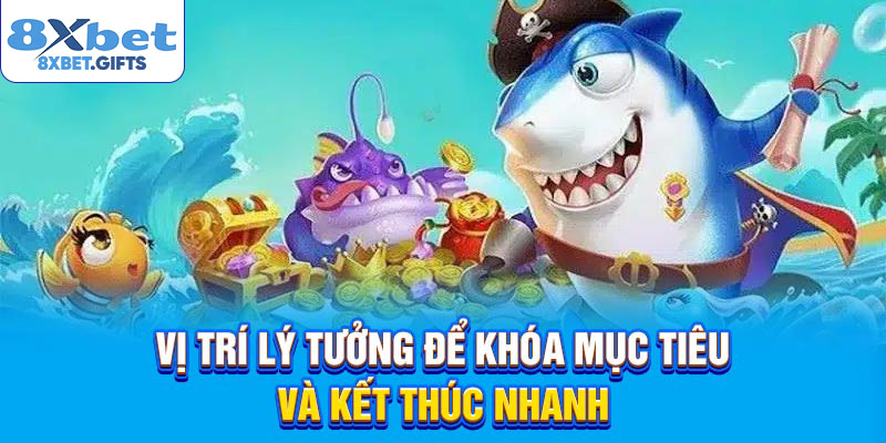 Vị trí lý tưởng để khóa mục tiêu và kết thúc nhanh